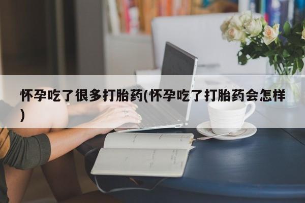 流产药网上专门卖店联系微信怀孕吃了很多打胎药(怀孕吃了打胎药会怎样)