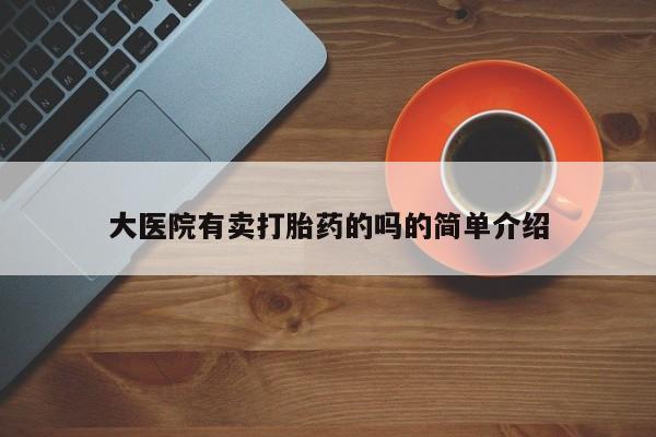 流产药网上专门卖店联系微信大医院有卖打胎药的吗的简单介绍