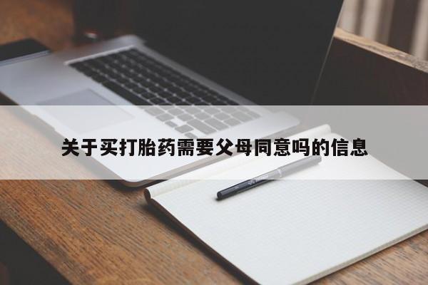 流产药网上专门卖店联系微信关于买打胎药需要父母同意吗的信息