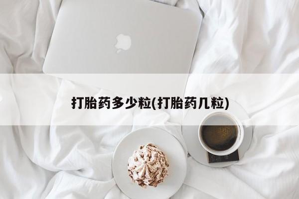 流产药网上专门卖店联系微信打胎药多少粒(打胎药几粒)
