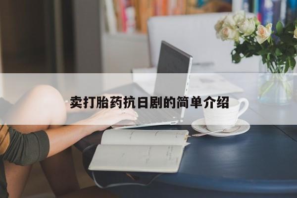流产药网上专门卖店联系微信卖打胎药抗日剧的简单介绍